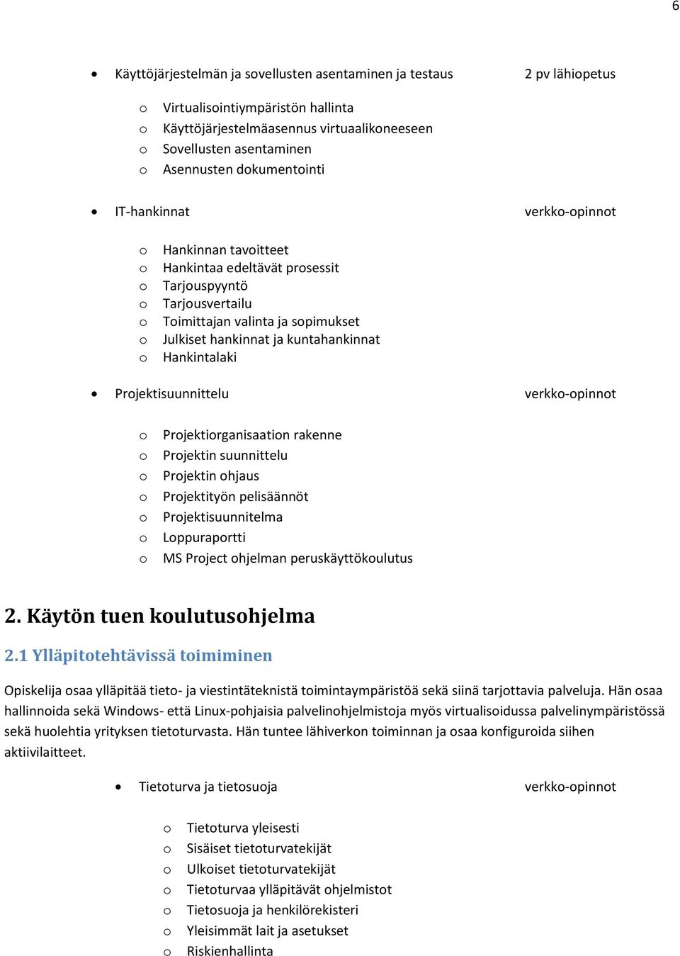 Prjektisuunnittelu verkk-pinnt Prjektirganisaatin rakenne Prjektin suunnittelu Prjektin hjaus Prjektityön pelisäännöt Prjektisuunnitelma Lppuraprtti MS Prject hjelman peruskäyttökulutus 2.