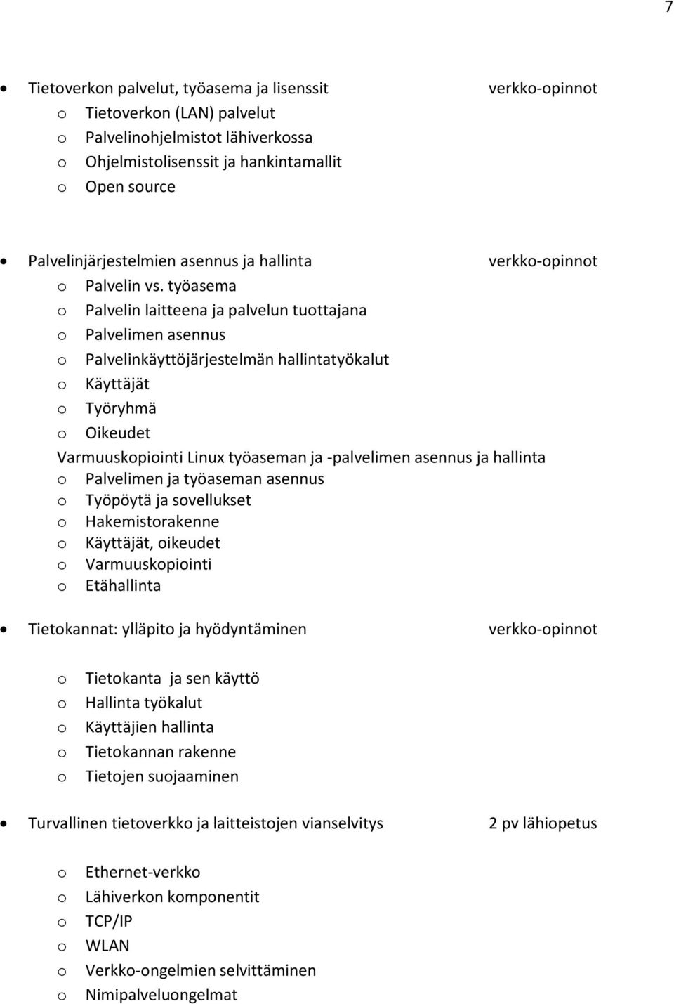 työasema Palvelin laitteena ja palvelun tuttajana Palvelimen asennus Palvelinkäyttöjärjestelmän hallintatyökalut Käyttäjät Työryhmä Oikeudet Varmuuskpiinti Linux työaseman ja -palvelimen asennus ja