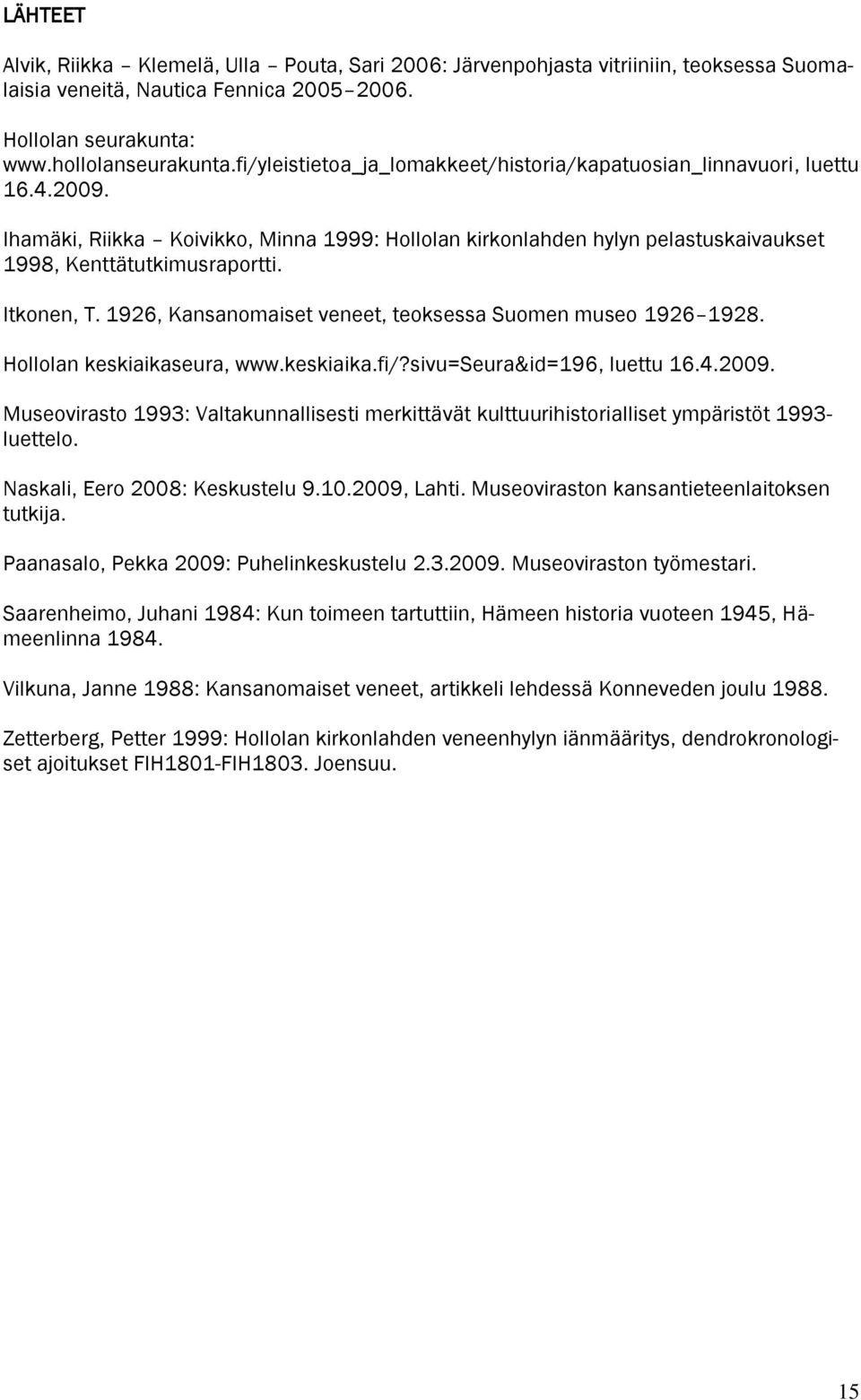 Itkonen, T. 1926, Kansanomaiset veneet, teoksessa Suomen museo 1926 1928. Hollolan keskiaikaseura, www.keskiaika.fi/?sivu=seura&id=196, luettu 16.4.2009.