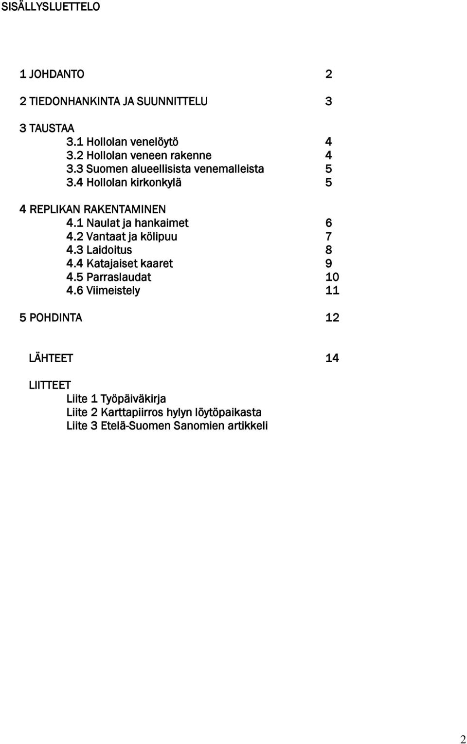 1 Naulat ja hankaimet 6 4.2 Vantaat ja kölipuu 7 4.3 Laidoitus 8 4.4 Katajaiset kaaret 9 4.5 Parraslaudat 10 4.