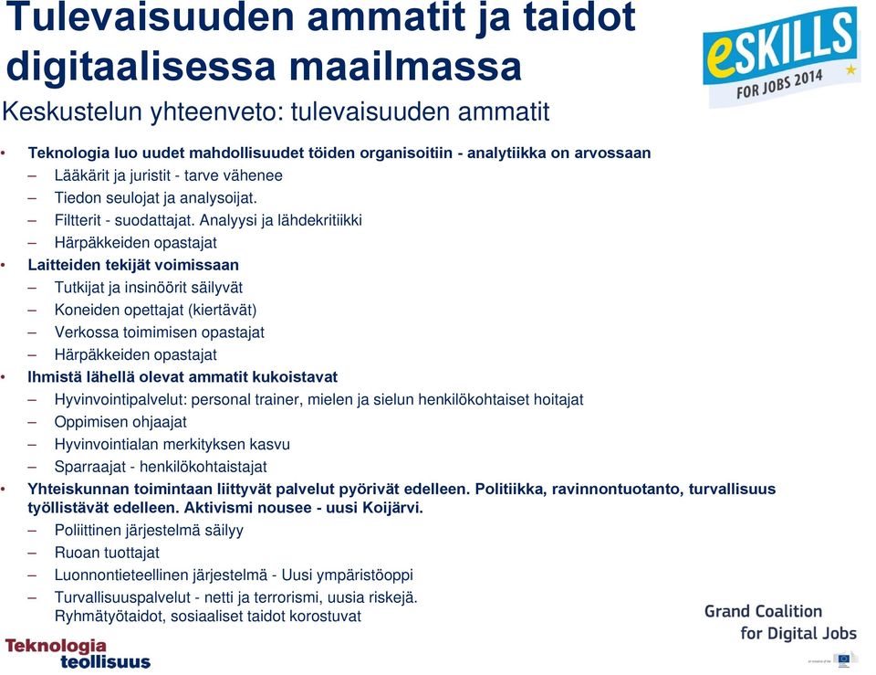 Analyysi ja lähdekritiikki Härpäkkeiden opastajat Laitteiden tekijät voimissaan Tutkijat ja insinöörit säilyvät Koneiden opettajat (kiertävät) Verkossa toimimisen opastajat Härpäkkeiden opastajat