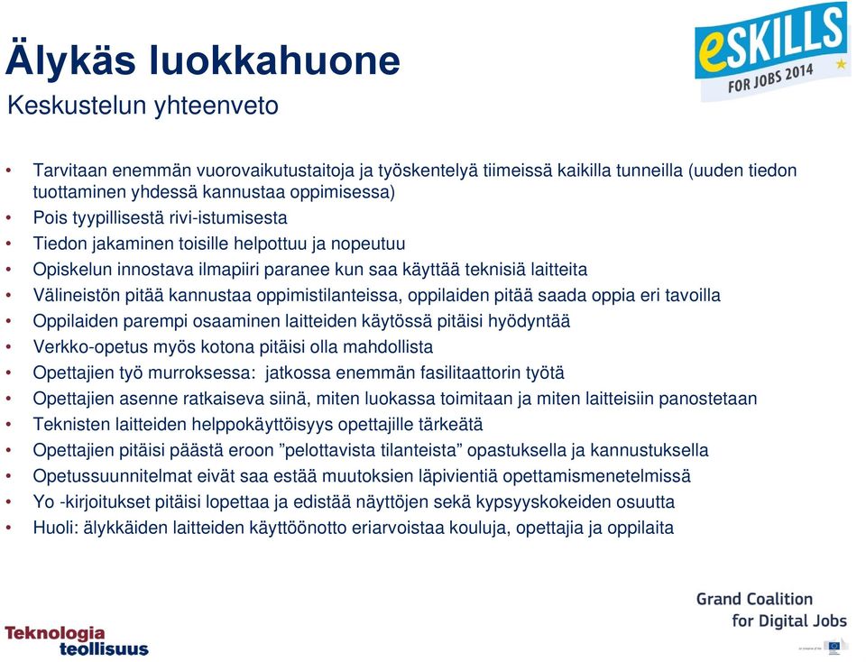 oppilaiden pitää saada oppia eri tavoilla Oppilaiden parempi osaaminen laitteiden käytössä pitäisi hyödyntää Verkko-opetus myös kotona pitäisi olla mahdollista Opettajien työ murroksessa: jatkossa