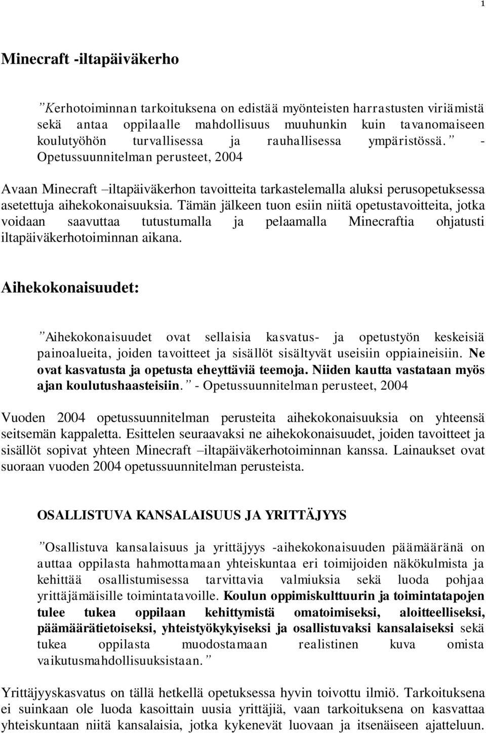 Tämän jälkeen tuon esiin niitä opetustavoitteita, jotka voidaan saavuttaa tutustumalla ja pelaamalla Minecraftia ohjatusti iltapäiväkerhotoiminnan aikana.