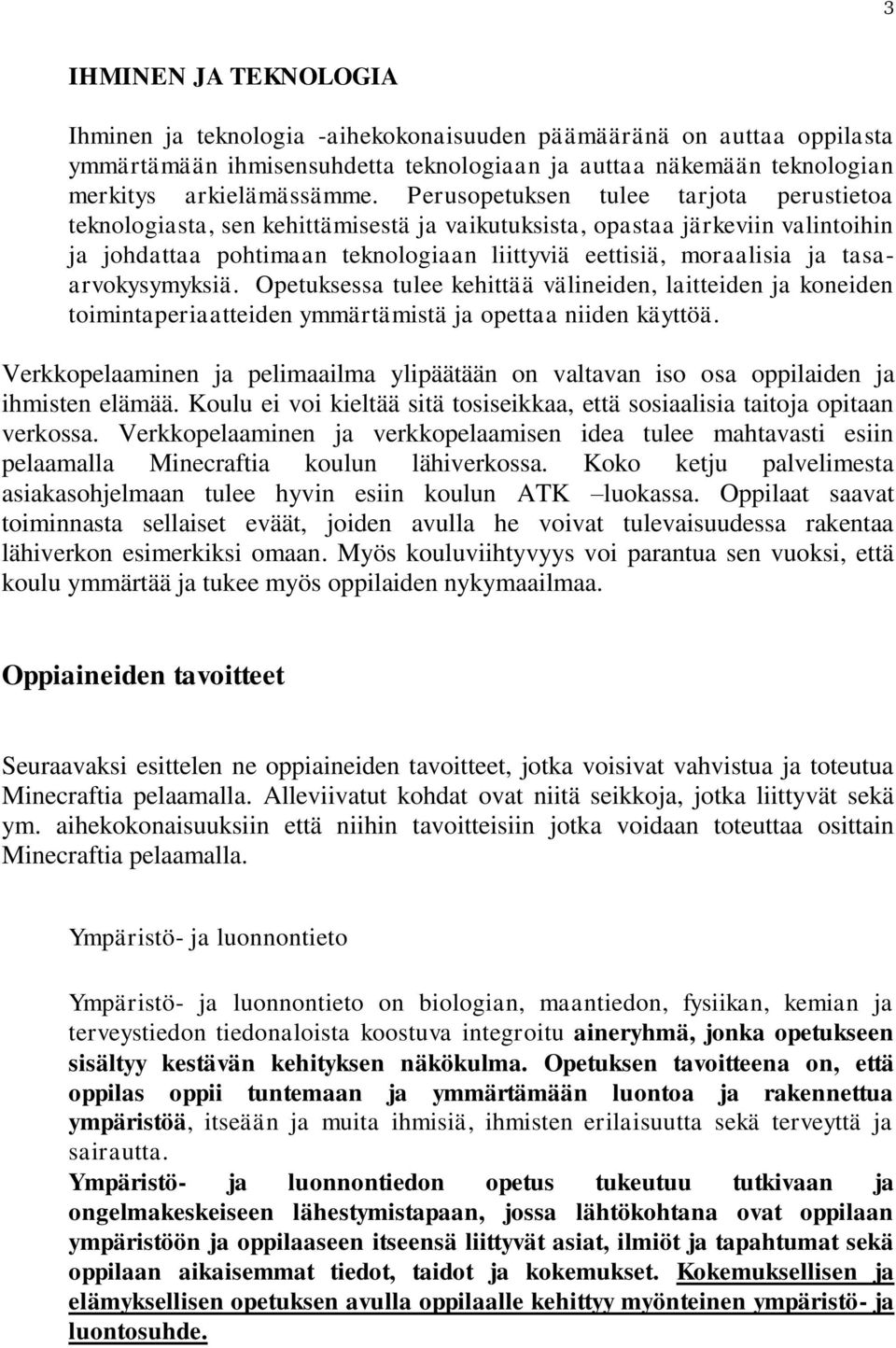 tasaarvokysymyksiä. Opetuksessa tulee kehittää välineiden, laitteiden ja koneiden toimintaperiaatteiden ymmärtämistä ja opettaa niiden käyttöä.