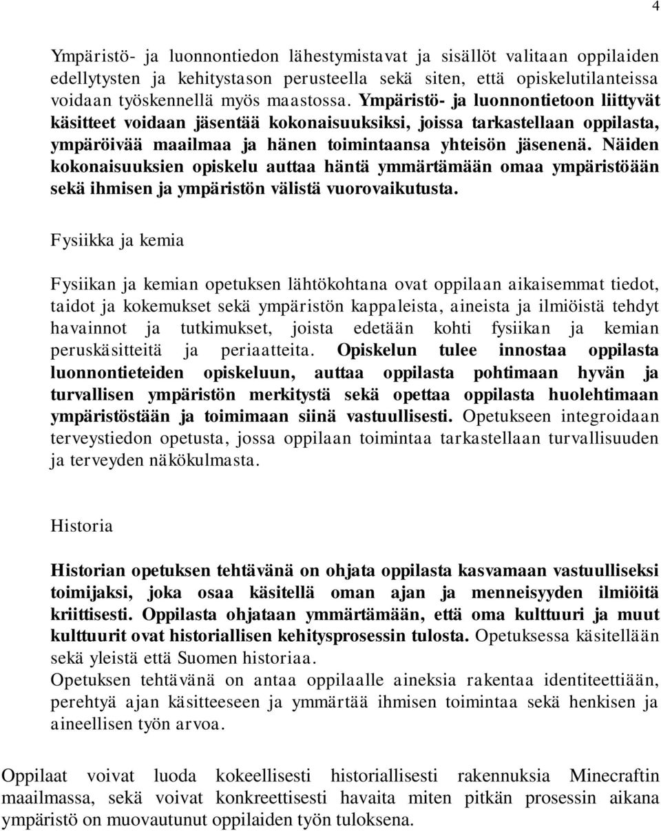 Näiden kokonaisuuksien opiskelu auttaa häntä ymmärtämään omaa ympäristöään sekä ihmisen ja ympäristön välistä vuorovaikutusta.