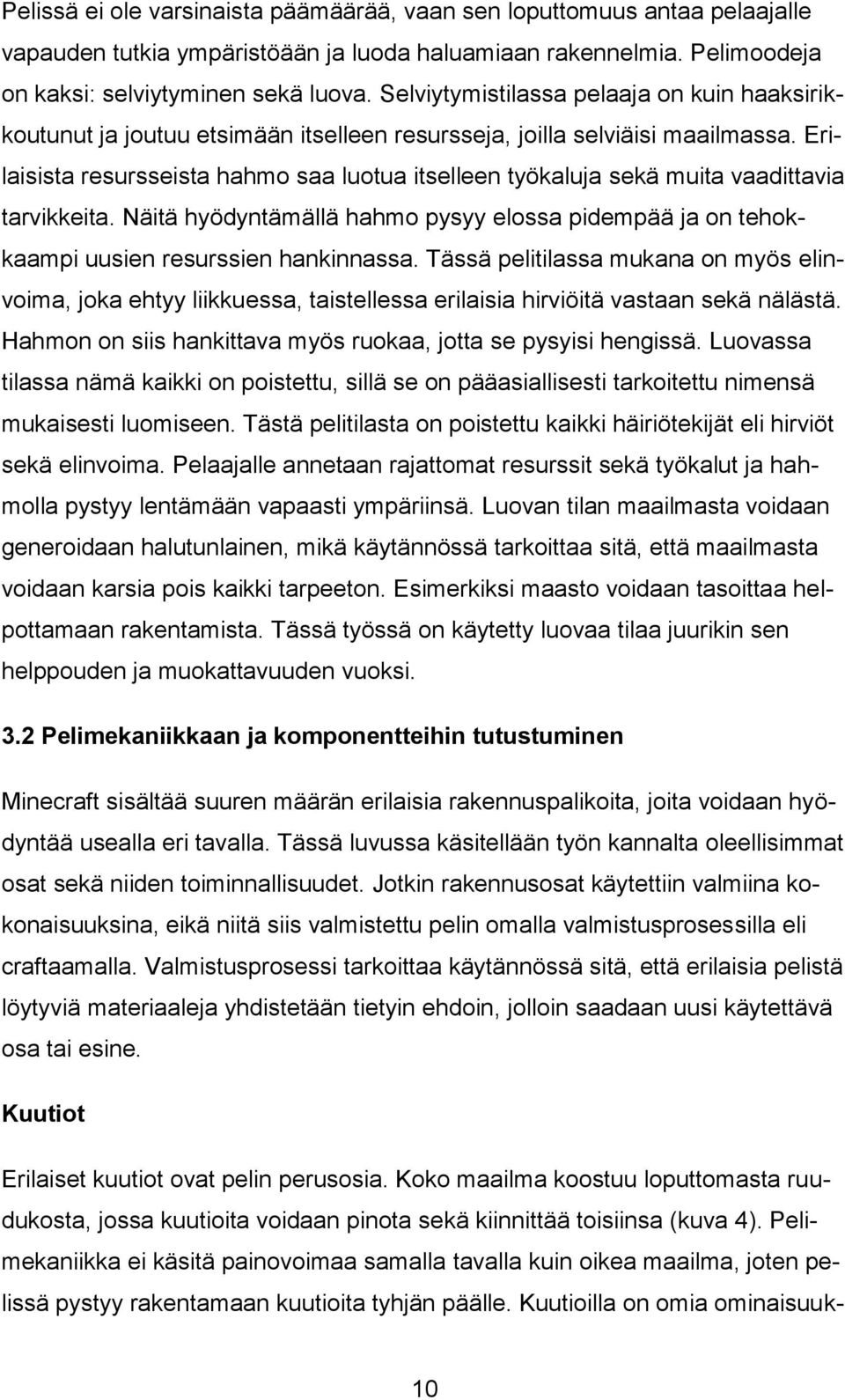 Erilaisista resursseista hahmo saa luotua itselleen työkaluja sekä muita vaadittavia tarvikkeita. Näitä hyödyntämällä hahmo pysyy elossa pidempää ja on tehokkaampi uusien resurssien hankinnassa.