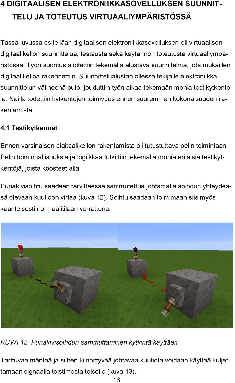 Suunnittelualustan ollessa tekijälle elektroniikka suunnittelun välineenä outo, jouduttiin työn aikaa tekemään monia testikytkentöjä.