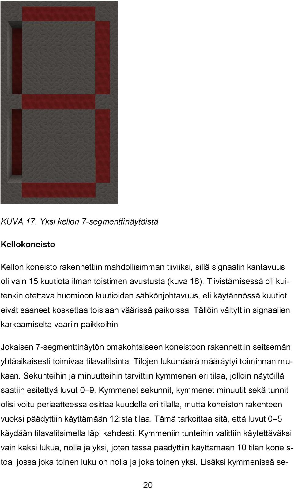 Tällöin vältyttiin signaalien karkaamiselta vääriin paikkoihin. Jokaisen 7-segmenttinäytön omakohtaiseen koneistoon rakennettiin seitsemän yhtäaikaisesti toimivaa tilavalitsinta.