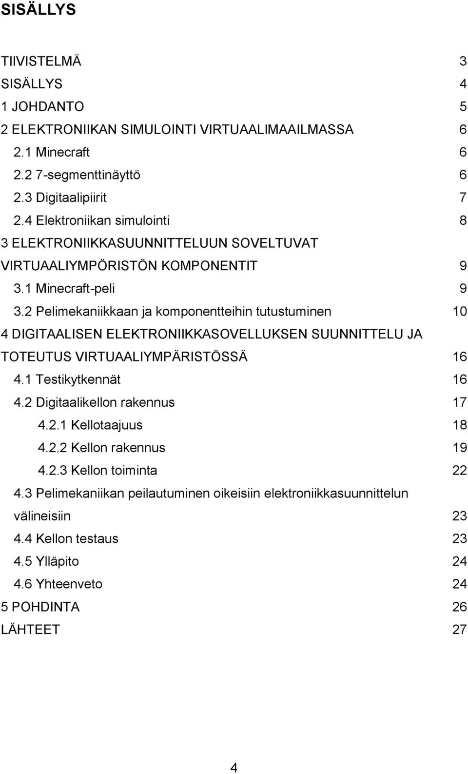 2 Pelimekaniikkaan ja komponentteihin tutustuminen 10 4 DIGITAALISEN ELEKTRONIIKKASOVELLUKSEN SUUNNITTELU JA TOTEUTUS VIRTUAALIYMPÄRISTÖSSÄ 16 4.1 Testikytkennät 16 4.