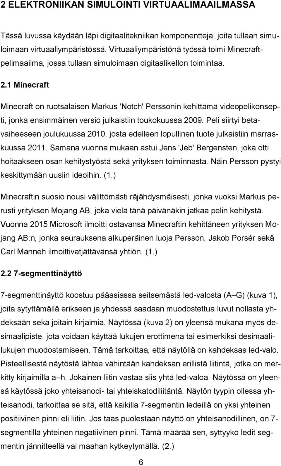 1 Minecraft Minecraft on ruotsalaisen Markus 'Notch' Perssonin kehittämä videopelikonsepti, jonka ensimmäinen versio julkaistiin toukokuussa 2009.