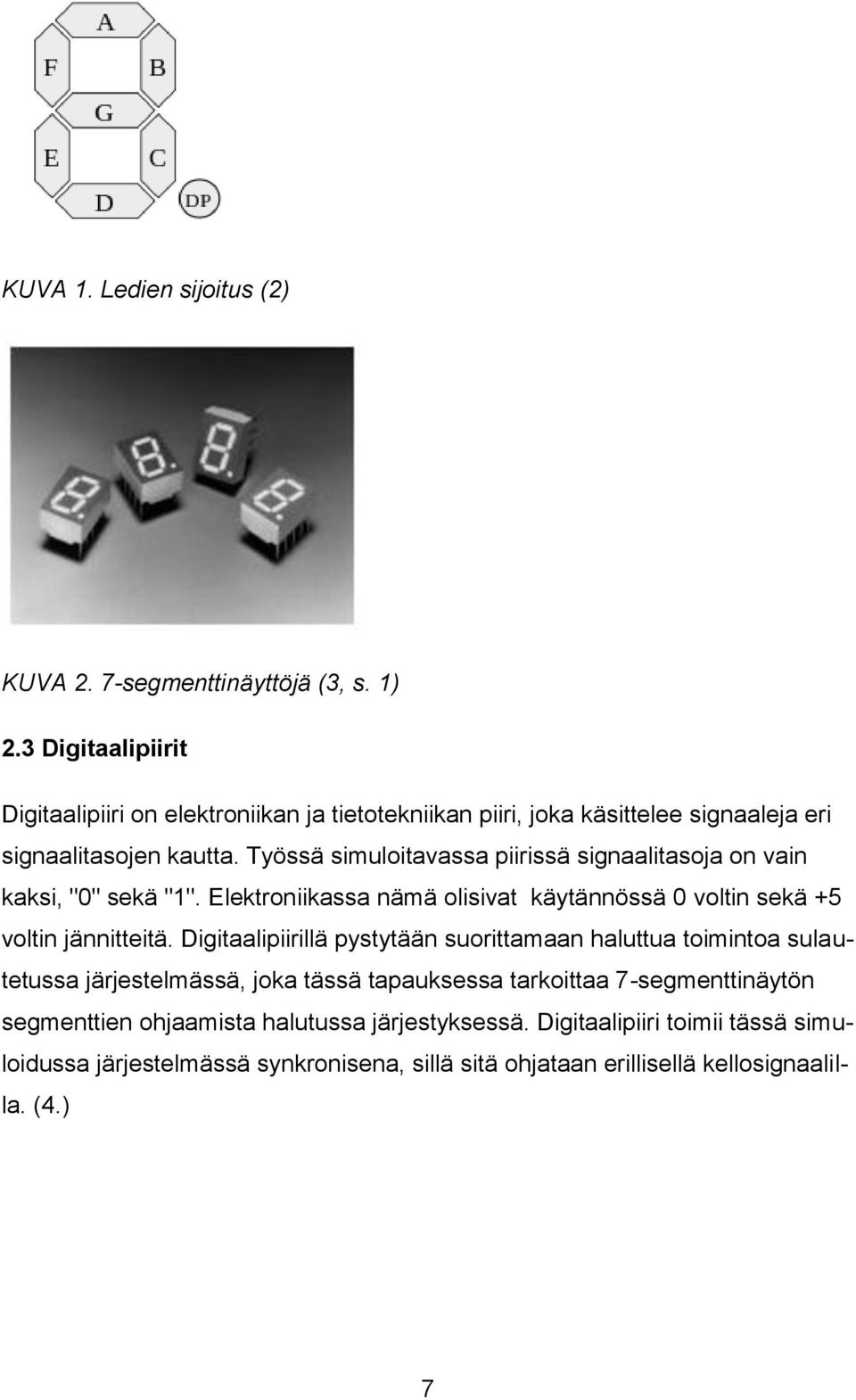 Työssä simuloitavassa piirissä signaalitasoja on vain kaksi, "0" sekä "1". Elektroniikassa nämä olisivat käytännössä 0 voltin sekä +5 voltin jännitteitä.