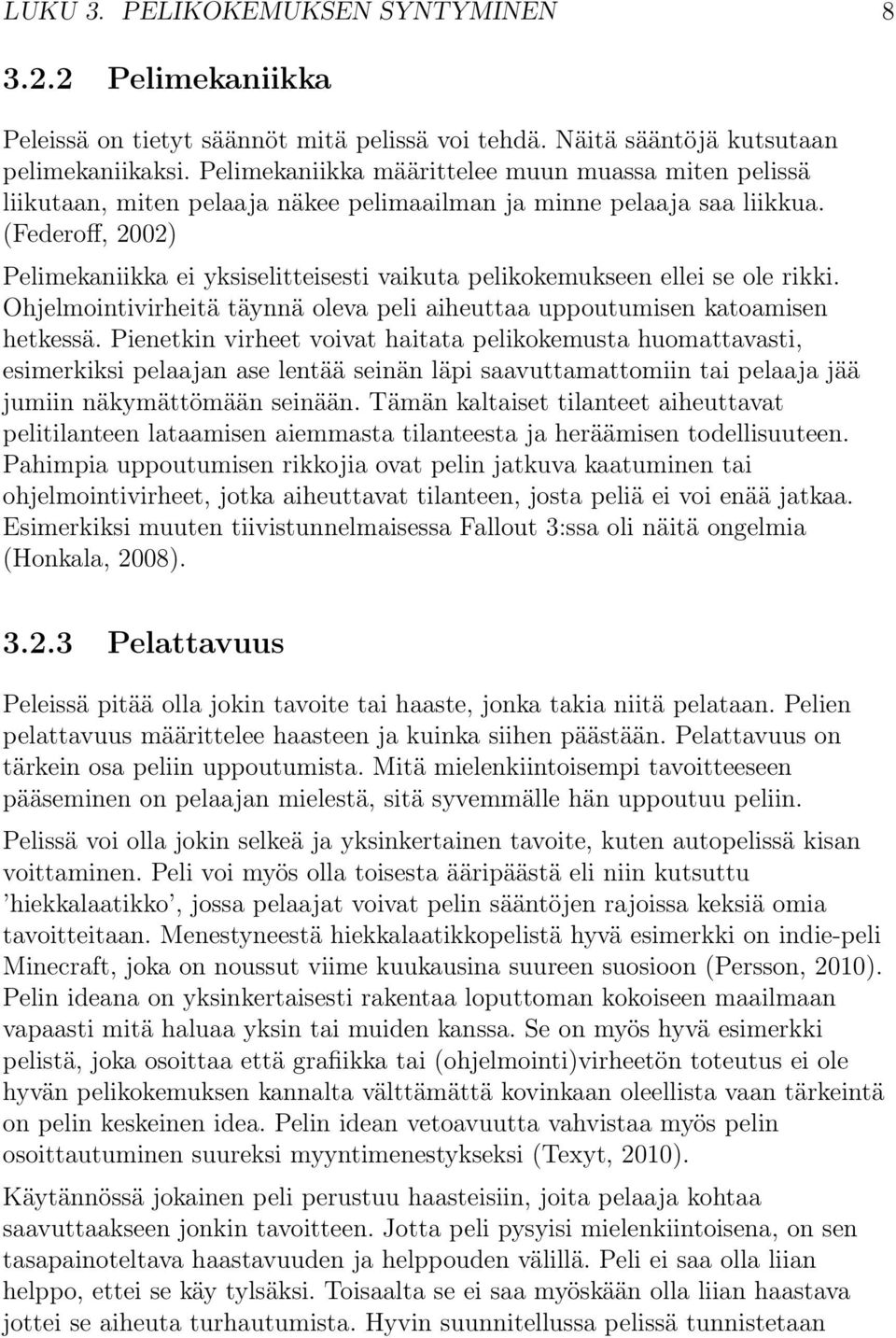 (Federoff, 2002) Pelimekaniikka ei yksiselitteisesti vaikuta pelikokemukseen ellei se ole rikki. Ohjelmointivirheitä täynnä oleva peli aiheuttaa uppoutumisen katoamisen hetkessä.