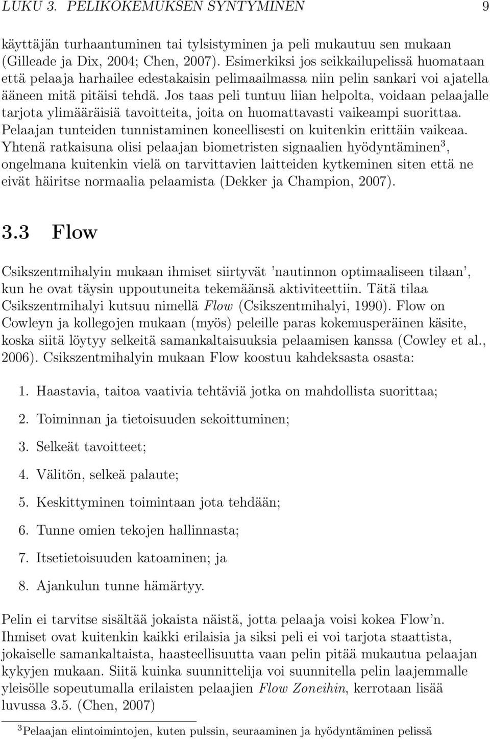 Jos taas peli tuntuu liian helpolta, voidaan pelaajalle tarjota ylimääräisiä tavoitteita, joita on huomattavasti vaikeampi suorittaa.