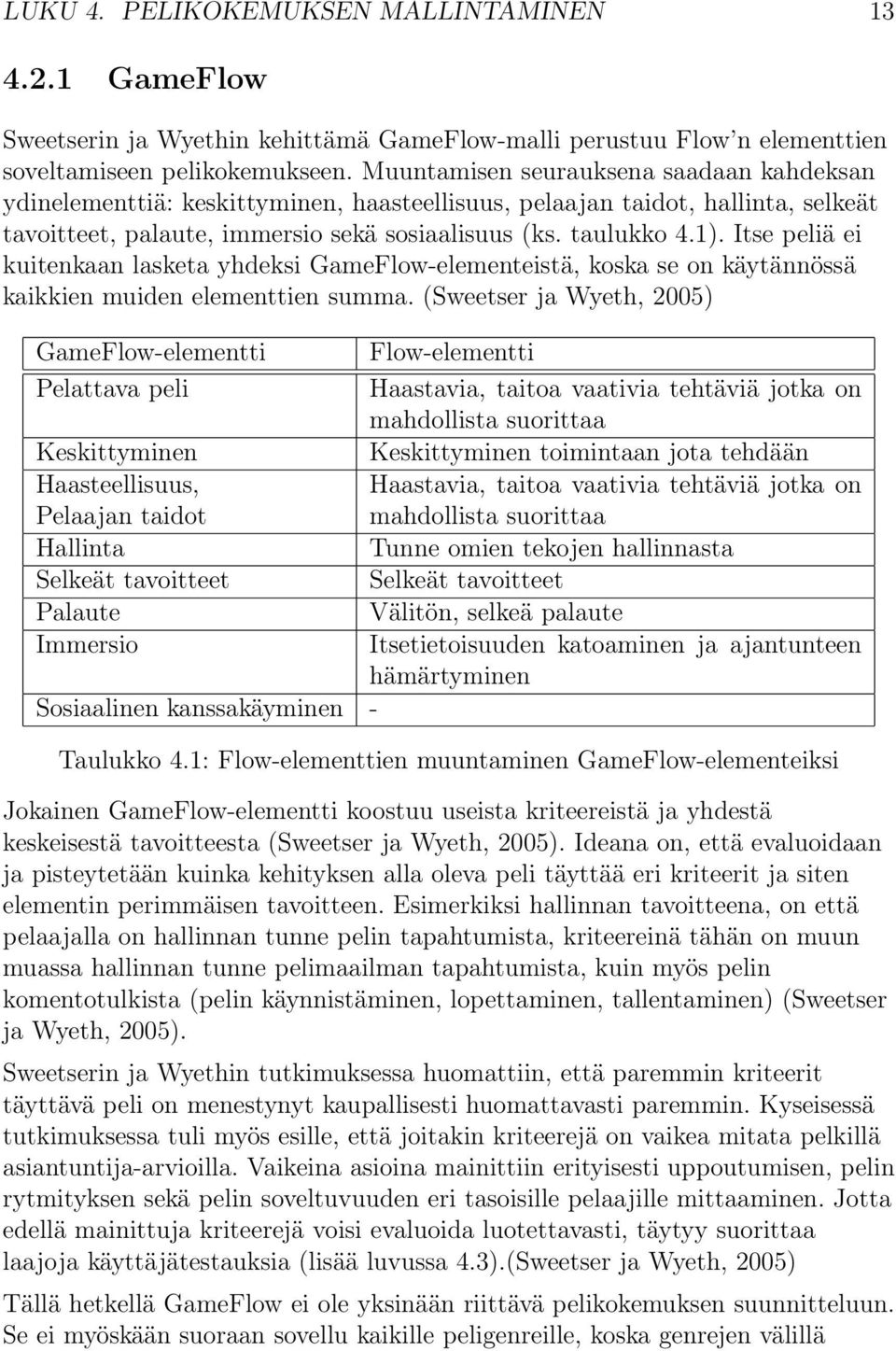 Itse peliä ei kuitenkaan lasketa yhdeksi GameFlow-elementeistä, koska se on käytännössä kaikkien muiden elementtien summa.