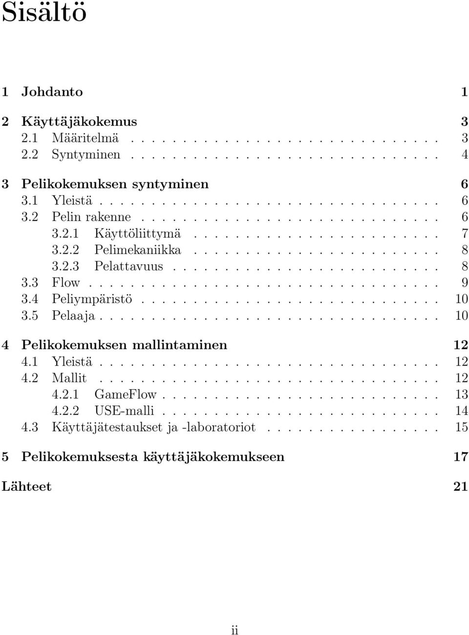 4 Peliympäristö............................. 10 3.5 Pelaaja................................. 10 4 Pelikokemuksen mallintaminen 12 4.1 Yleistä................................. 12 4.2 Mallit................................. 12 4.2.1 GameFlow.