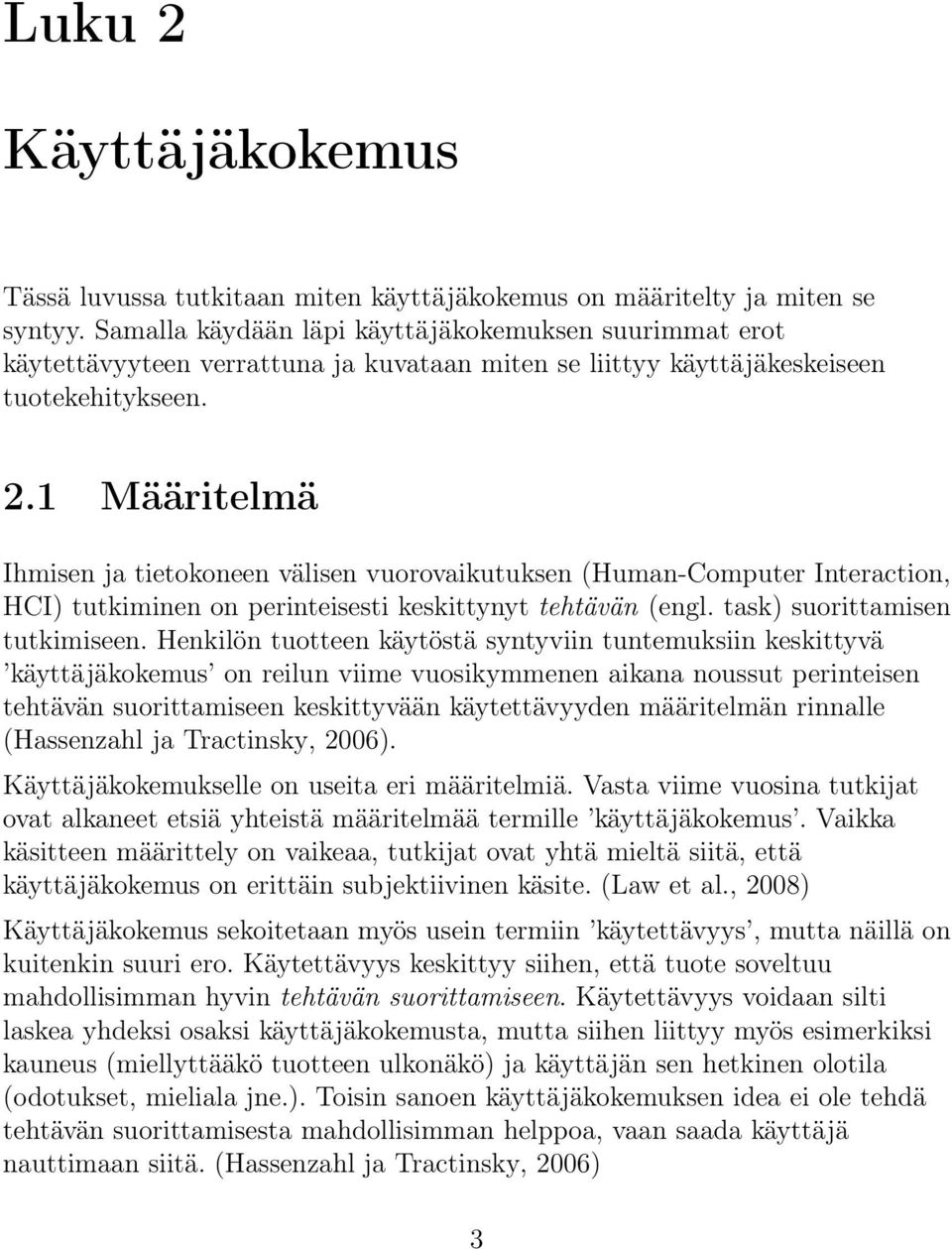 1 Määritelmä Ihmisen ja tietokoneen välisen vuorovaikutuksen (Human-Computer Interaction, HCI) tutkiminen on perinteisesti keskittynyt tehtävän (engl. task) suorittamisen tutkimiseen.