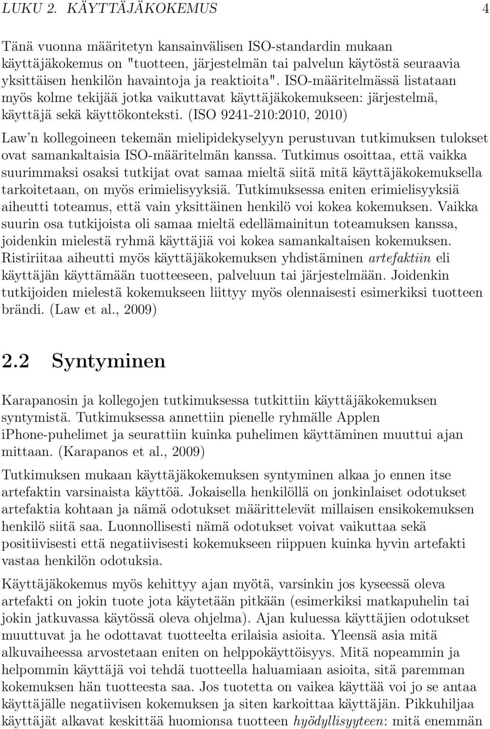 ISO-määritelmässä listataan myös kolme tekijää jotka vaikuttavat käyttäjäkokemukseen: järjestelmä, käyttäjä sekä käyttökonteksti.