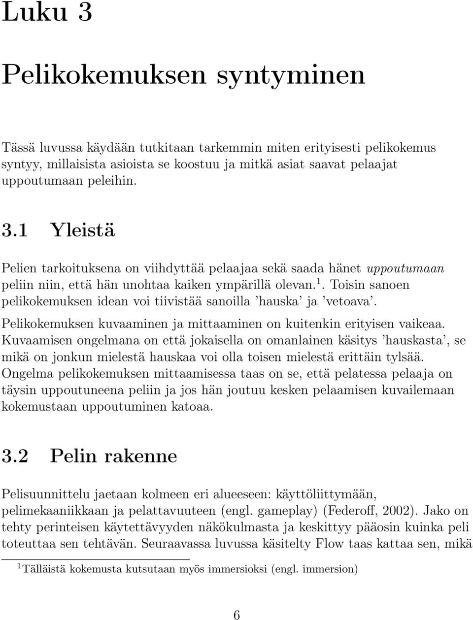 Kuvaamisen ongelmana on että jokaisella on omanlainen käsitys hauskasta, se mikä on jonkun mielestä hauskaa voi olla toisen mielestä erittäin tylsää.