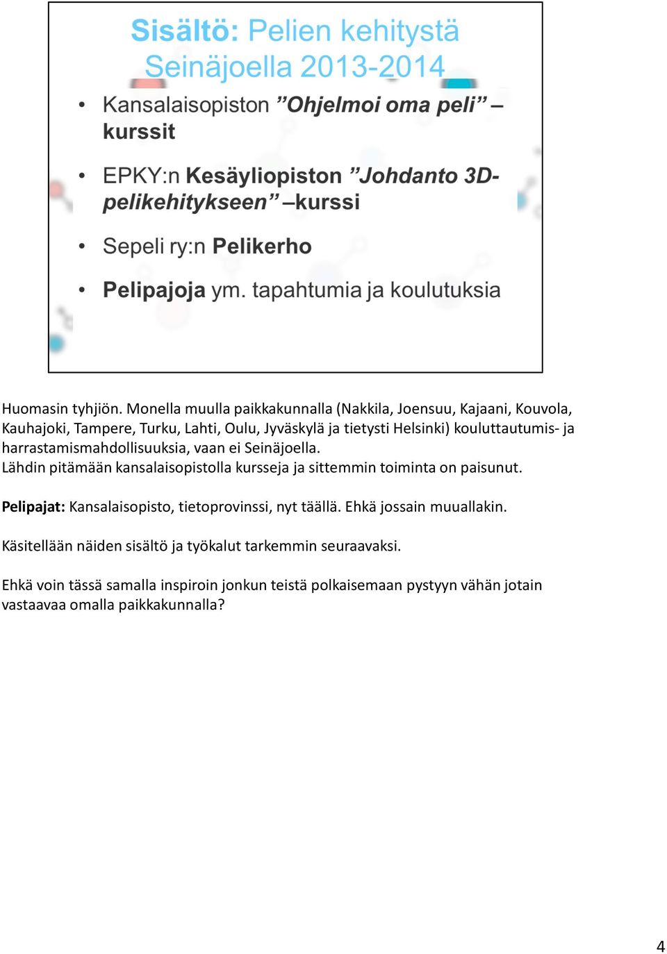 kouluttautumis-ja harrastamismahdollisuuksia, vaan ei Seinäjoella.