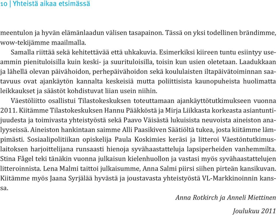 Laadukkaan ja lähellä olevan päivähoidon, perhepäivähoidon sekä koululaisten iltapäivä toiminnan saatavuus ovat ajankäytön kannalta keskeisiä mutta poliittisista kaunopuheista huolimatta leikkaukset