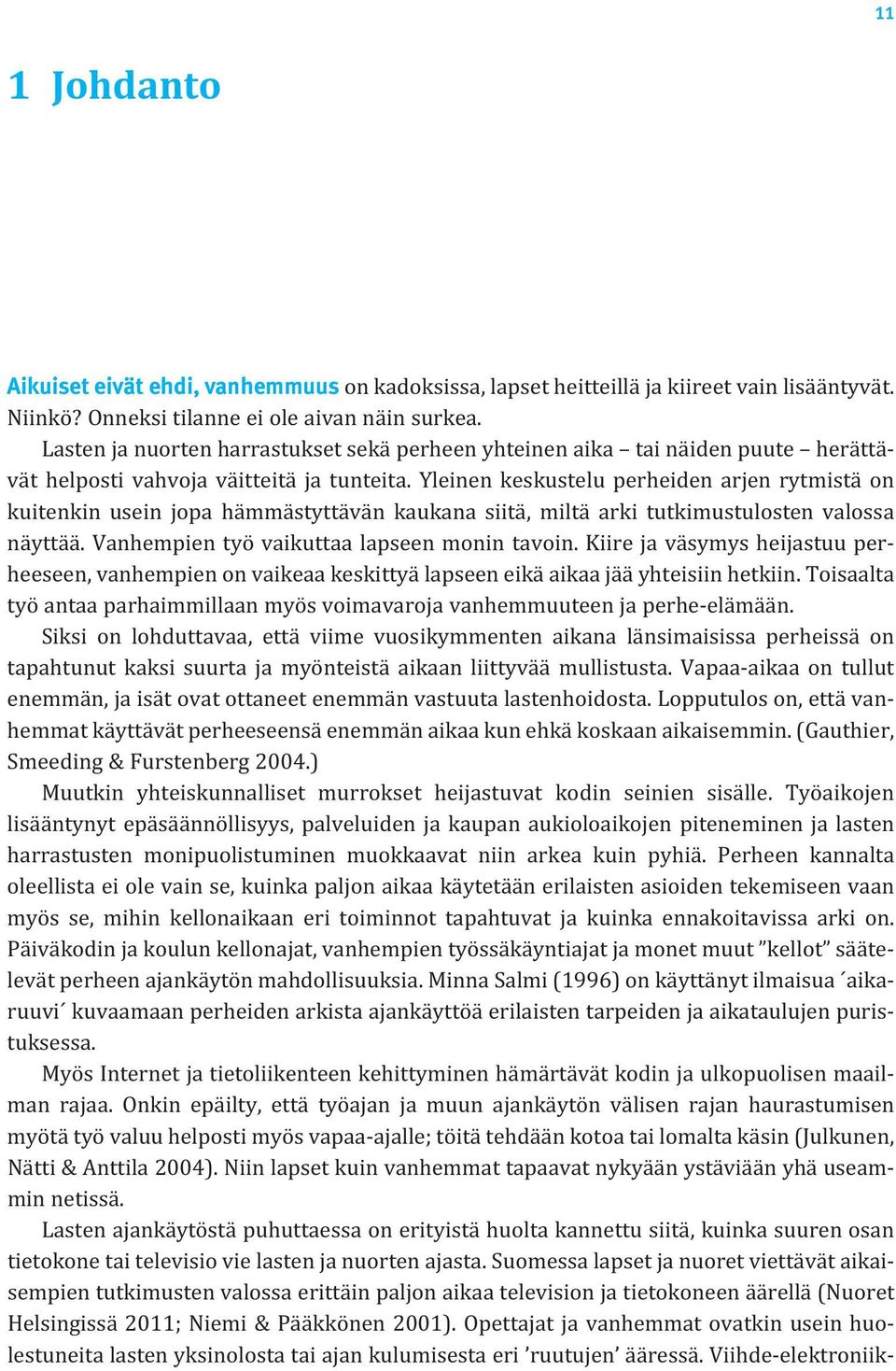 Yleinen keskustelu perheiden arjen rytmistä on kuitenkin usein jopa hämmästyttävän kaukana siitä, miltä arki tutkimus tulosten valossa näyttää. Vanhempien työ vaikuttaa lapseen monin tavoin.