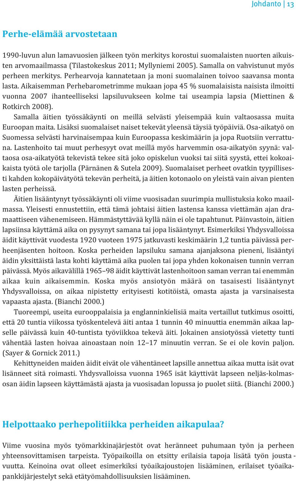 Aikaisemman Perhebarometrimme mukaan jopa 45 % suomalaisista naisista ilmoitti vuonna 2007 ihanteelliseksi lapsiluvukseen kolme tai useampia lapsia (Miettinen & Rotkirch 2008).