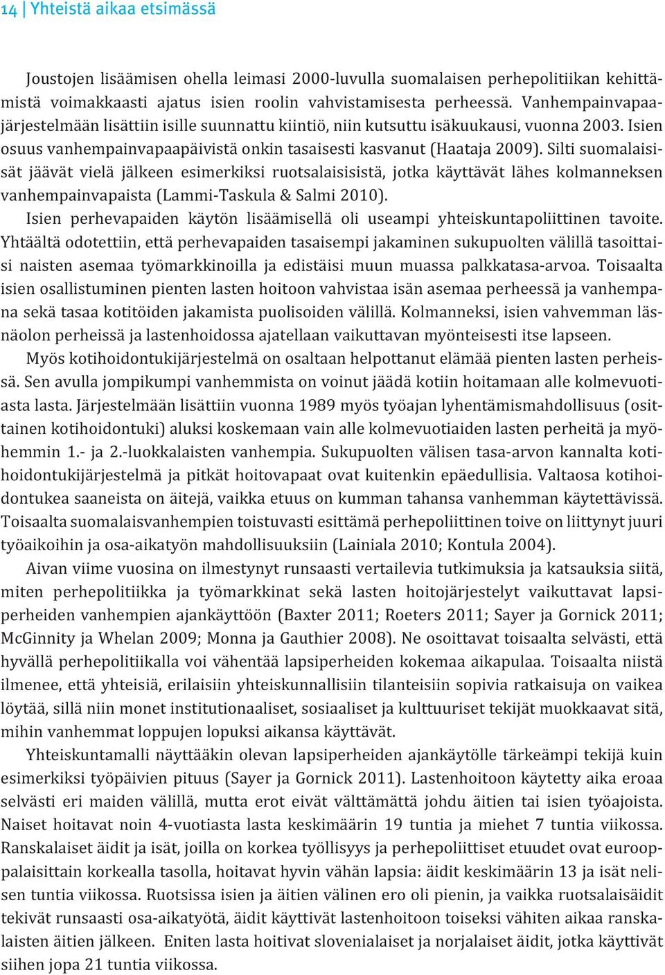 Silti suomalaisisät jäävät vielä jälkeen esimerkiksi ruotsalaisisistä, jotka käyttävät lähes kolmanneksen vanhempainvapaista (Lammi Taskula & Salmi 2010).