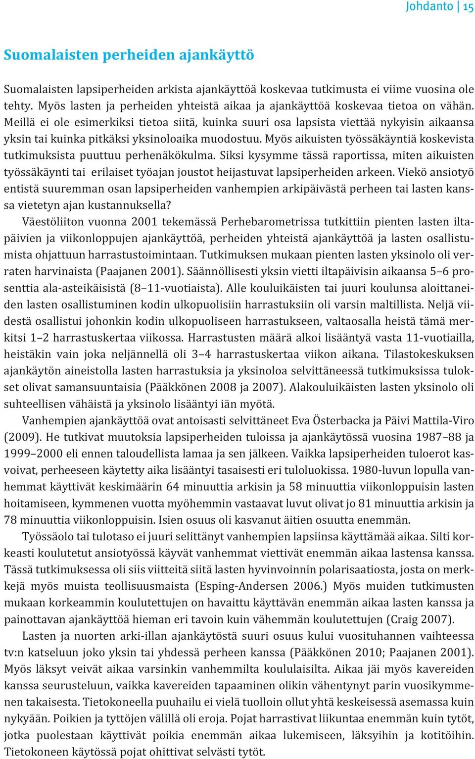 Meillä ei ole esimerkiksi tietoa siitä, kuinka suuri osa lapsista viettää nykyisin aikaansa yksin tai kuinka pitkäksi yksinoloaika muodostuu.