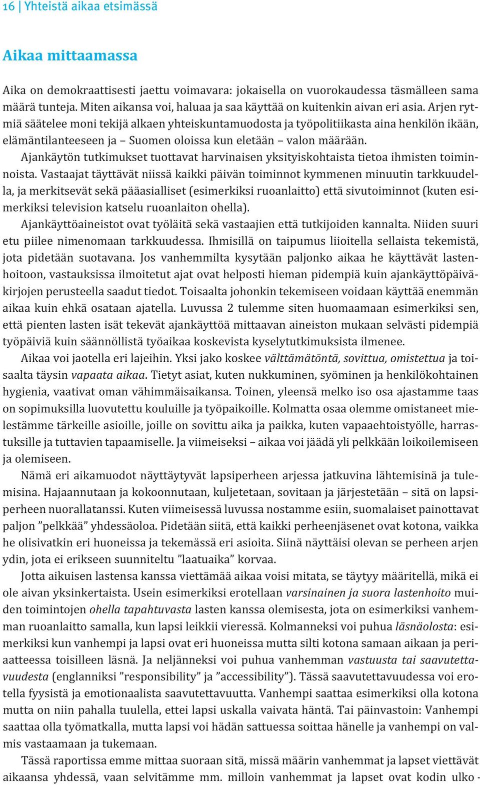 Arjen rytmiä säätelee moni tekijä alkaen yhteiskuntamuodosta ja työpolitiikasta aina henkilön ikään, elämäntilanteeseen ja Suomen oloissa kun eletään valon määrään.