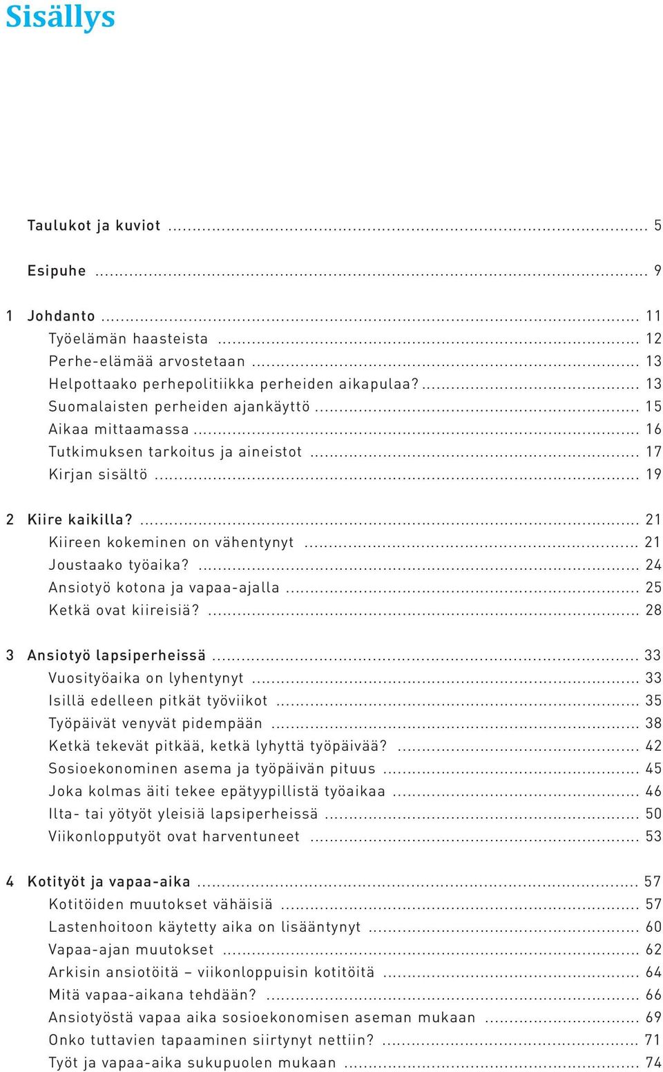 .. 21 Joustaako työaika?... 24 Ansiotyö kotona ja vapaa-ajalla... 25 Ketkä ovat kiireisiä?... 28 3 Ansiotyö lapsiperheissä... 33 Vuosityöaika on lyhentynyt... 33 Isillä edelleen pitkät työviikot.