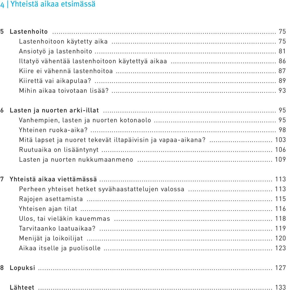 ... 98 Mitä lapset ja nuoret tekevät iltapäivisin ja vapaa-aikana?... 103 Ruutuaika on lisääntynyt... 106 Lasten ja nuorten nukkumaanmeno... 109 7 Yhteistä aikaa viettämässä.