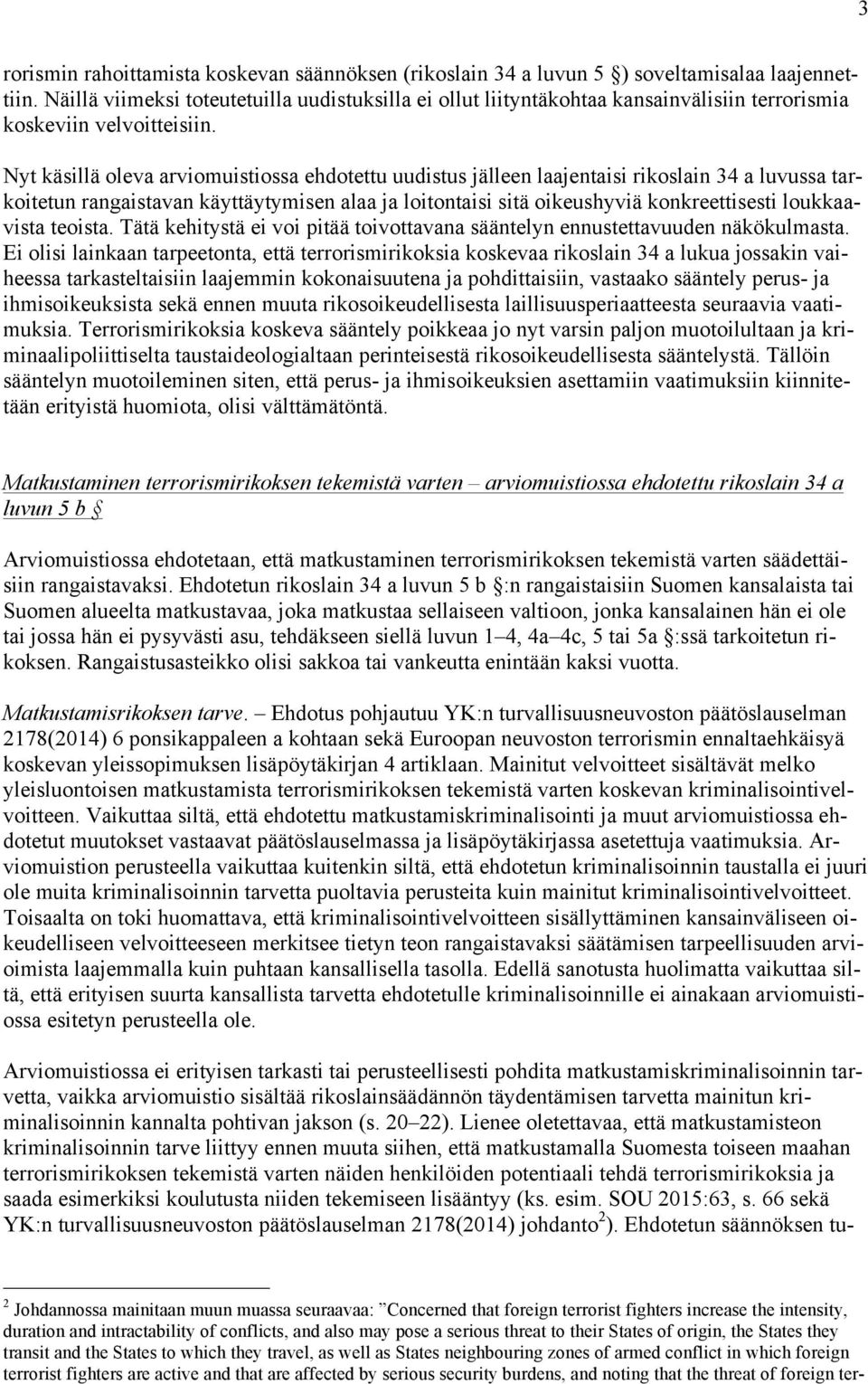 Nyt käsillä oleva arviomuistiossa ehdotettu uudistus jälleen laajentaisi rikoslain 34 a luvussa tarkoitetun rangaistavan käyttäytymisen alaa ja loitontaisi sitä oikeushyviä konkreettisesti