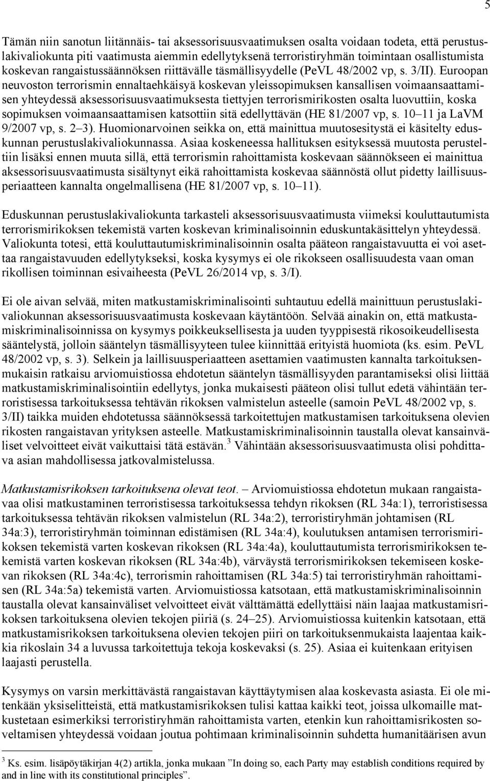 Euroopan neuvoston terrorismin ennaltaehkäisyä koskevan yleissopimuksen kansallisen voimaansaattamisen yhteydessä aksessorisuusvaatimuksesta tiettyjen terrorismirikosten osalta luovuttiin, koska