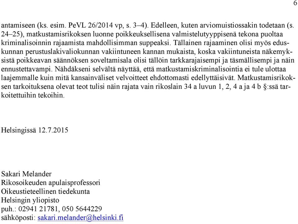 Tällainen rajaaminen olisi myös eduskunnan perustuslakivaliokunnan vakiintuneen kannan mukaista, koska vakiintuneista näkemyksistä poikkeavan säännöksen soveltamisala olisi tällöin tarkkarajaisempi