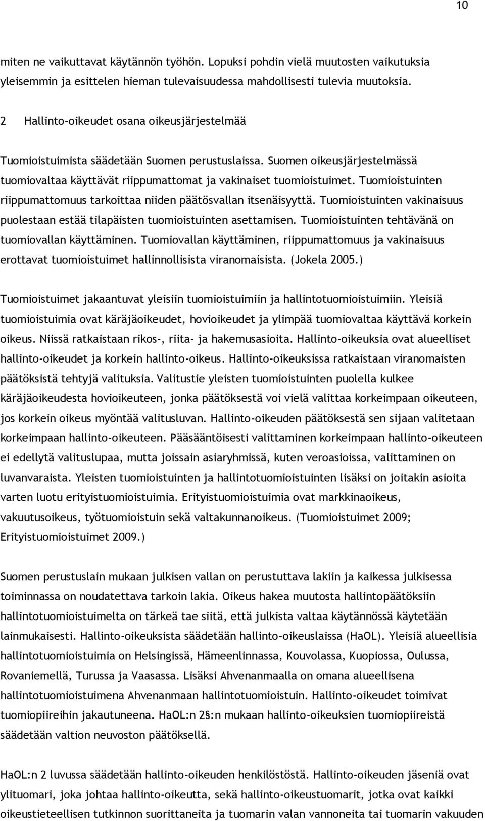 Tuomioistuinten riippumattomuus tarkoittaa niiden päätösvallan itsenäisyyttä. Tuomioistuinten vakinaisuus puolestaan estää tilapäisten tuomioistuinten asettamisen.