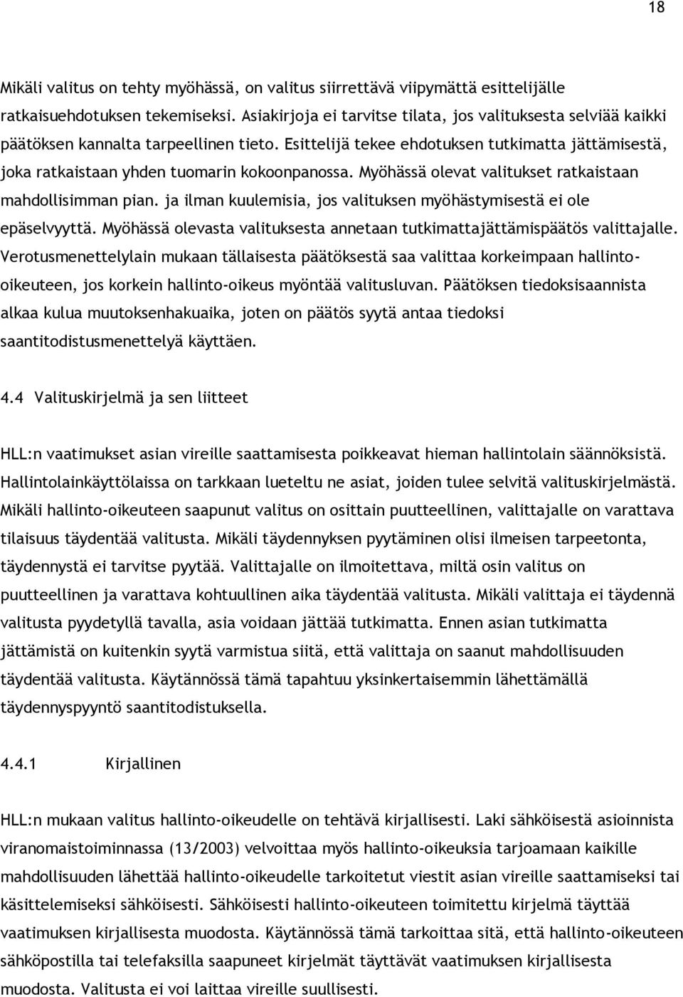 Esittelijä tekee ehdotuksen tutkimatta jättämisestä, joka ratkaistaan yhden tuomarin kokoonpanossa. Myöhässä olevat valitukset ratkaistaan mahdollisimman pian.