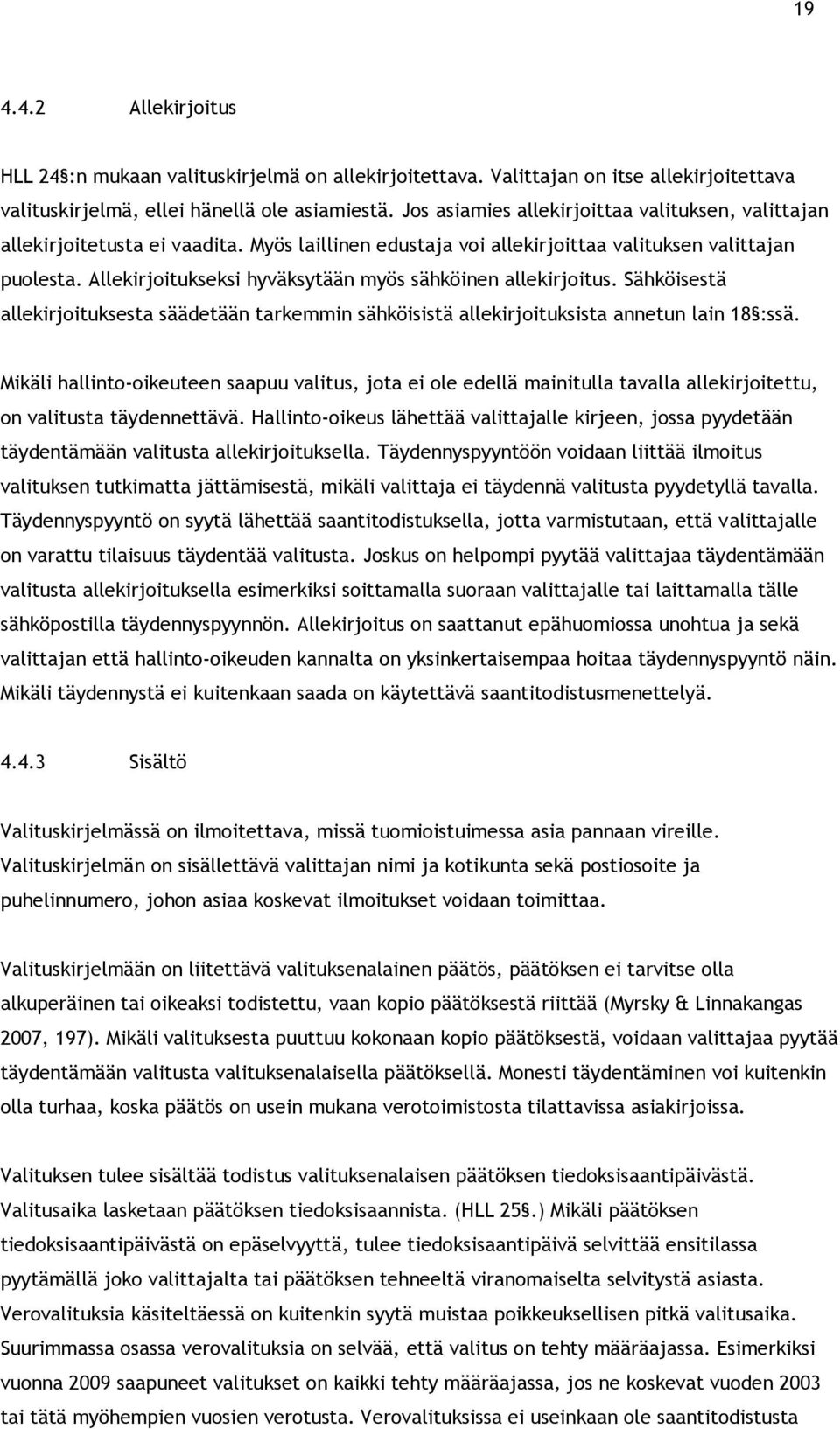 Allekirjoitukseksi hyväksytään myös sähköinen allekirjoitus. Sähköisestä allekirjoituksesta säädetään tarkemmin sähköisistä allekirjoituksista annetun lain 18 :ssä.