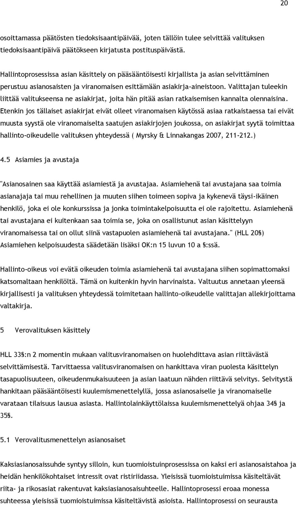 Valittajan tuleekin liittää valitukseensa ne asiakirjat, joita hän pitää asian ratkaisemisen kannalta olennaisina.