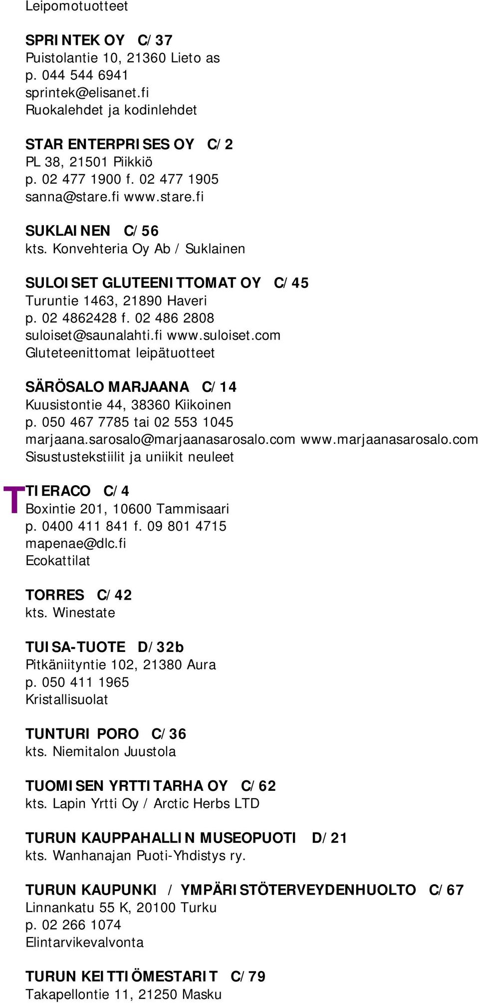 fi www.suloiset.com Gluteteenittomat leipätuotteet SÄRÖSALO MARJAANA C/14 Kuusistontie 44, 38360 Kiikoinen p. 050 467 7785 tai 02 553 1045 marjaana.sarosalo@marjaanasarosalo.