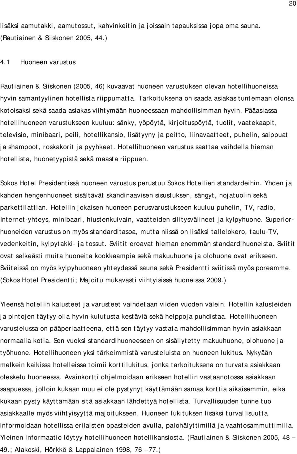 Tarkoituksena on saada asiakas tuntemaan olonsa kotoisaksi sekä saada asiakas viihtymään huoneessaan mahdollisimman hyvin.