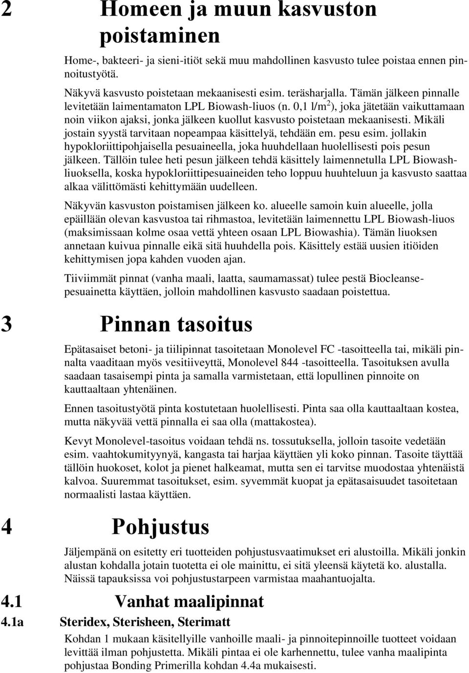 Mikäli jostain syystä tarvitaan nopeampaa käsittelyä, tehdään em. pesu esim. jollakin hypokloriittipohjaisella pesuaineella, joka huuhdellaan huolellisesti pois pesun jälkeen.