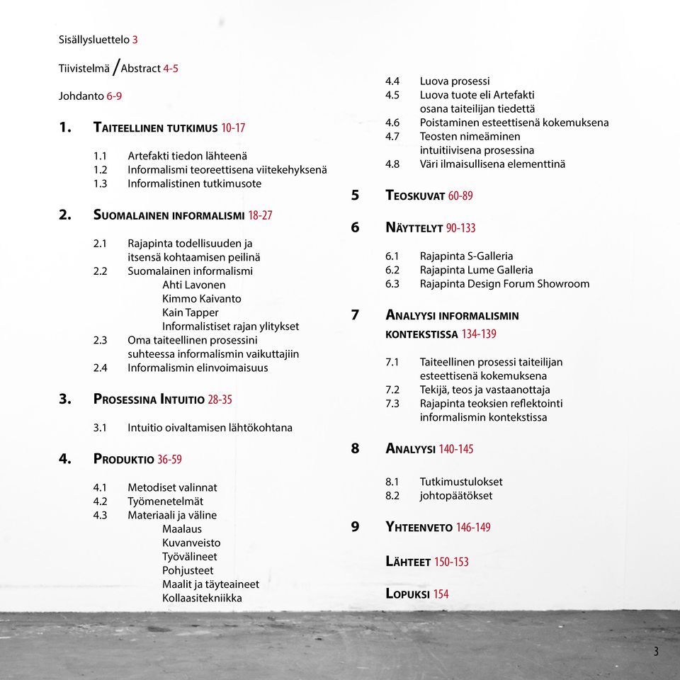 3 Oma taiteellinen prosessini suhteessa informalismin vaikuttajiin 2.4 Informalismin elinvoimaisuus 3. Prosessina Intuitio 28-35 3.1 Intuitio oivaltamisen lähtökohtana 4. Produktio 36-59 4.