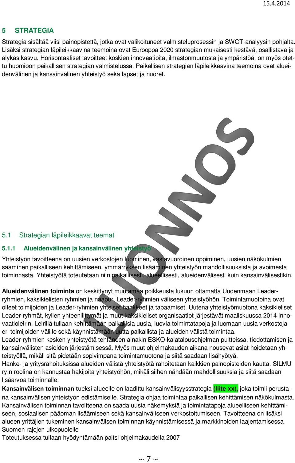 Horisontaaliset tavoitteet koskien innovaatioita, ilmastonmuutosta ja ympäristöä, on myös otettu huomioon paikallisen strategian valmistelussa.