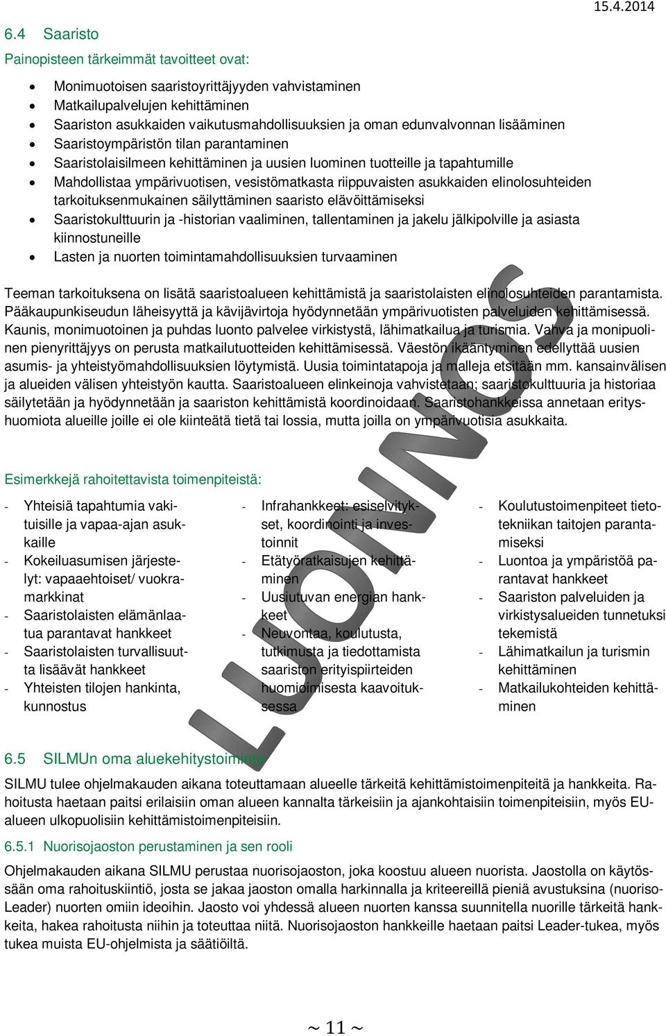 asukkaiden elinolosuhteiden tarkoituksenmukainen säilyttäminen saaristo elävöittämiseksi Saaristokulttuurin ja -historian vaaliminen, tallentaminen ja jakelu jälkipolville ja asiasta kiinnostuneille