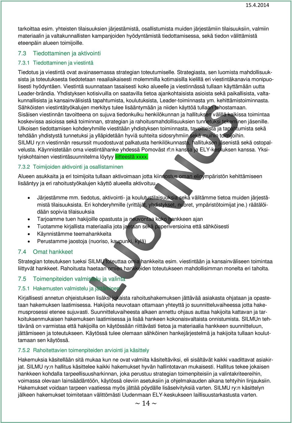 eteenpäin alueen toimijoille. 7.3 Tiedottaminen ja aktivointi 7.3.1 Tiedottaminen ja viestintä Tiedotus ja viestintä ovat avainasemassa strategian toteutumiselle.
