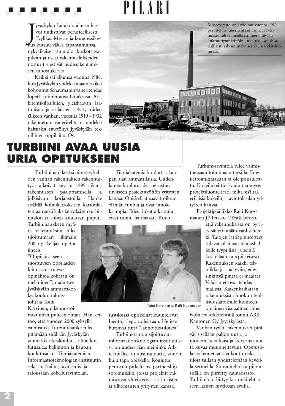 Kaikki sai alkunsa vuonna 1986, kun Jyväskylän yhdeksi maamerkiksi kohonnut Schaumanin vaneritehdas lopetti toimintansa Lutakossa.