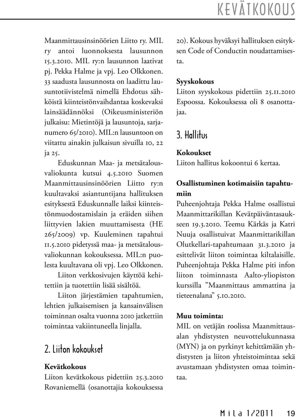 65/2010). MIL:n lausuntoon on viitattu ainakin julkaisun sivuilla 10, 22 ja 25. Eduskunnan Maa- ja metsätalousvaliokunta kutsui 4.5.2010 Suomen Maanmittausinsinöörien Liitto ry:n kuultavaksi