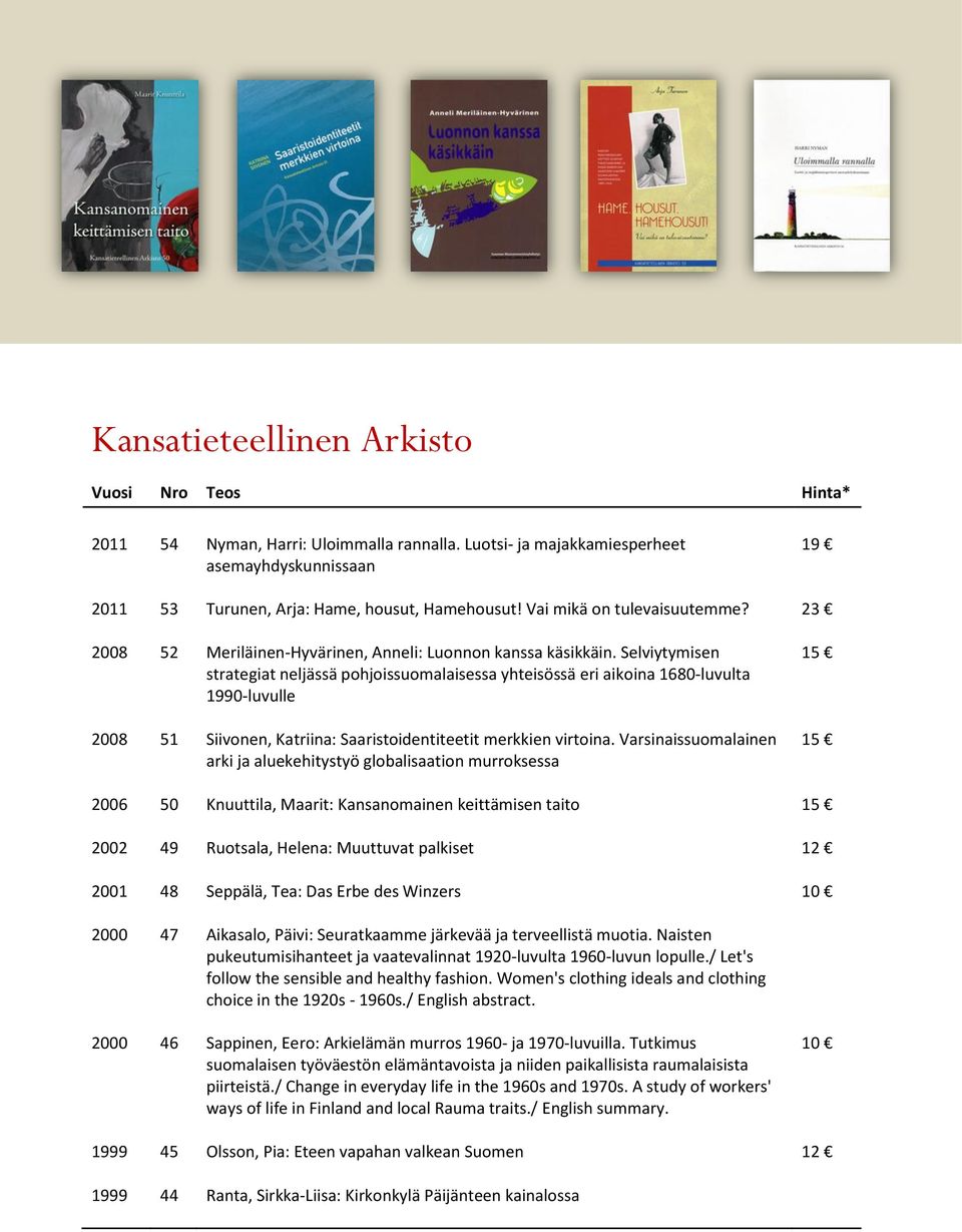 Selviytymisen strategiat neljässä pohjoissuomalaisessa yhteisössä eri aikoina 1680-luvulta 1990-luvulle 2008 51 Siivonen, Katriina: Saaristoidentiteetit merkkien virtoina.