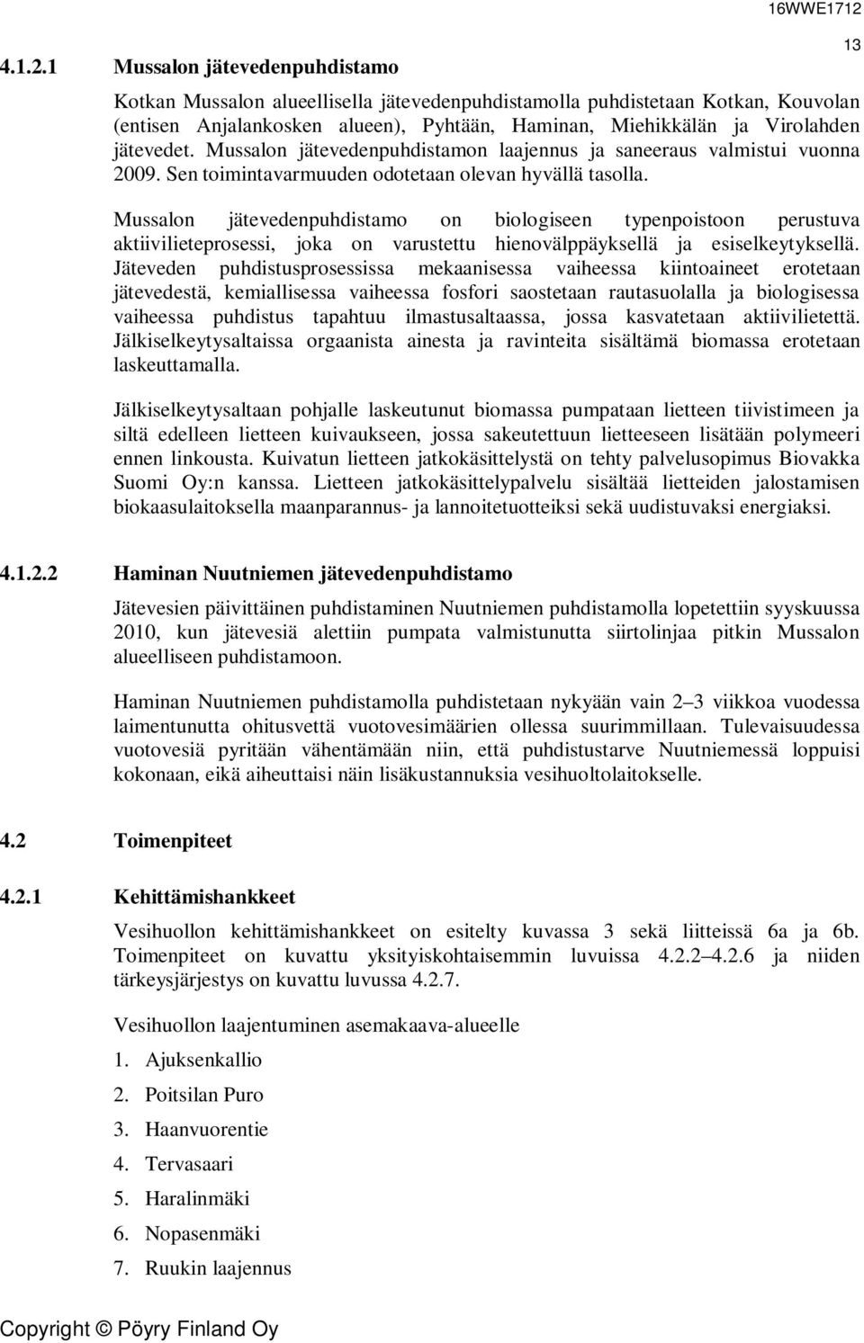 jätevedet. Mussalon jätevedenpuhdistamon laajennus ja saneeraus valmistui vuonna 2009. Sen toimintavarmuuden odotetaan olevan hyvällä tasolla.