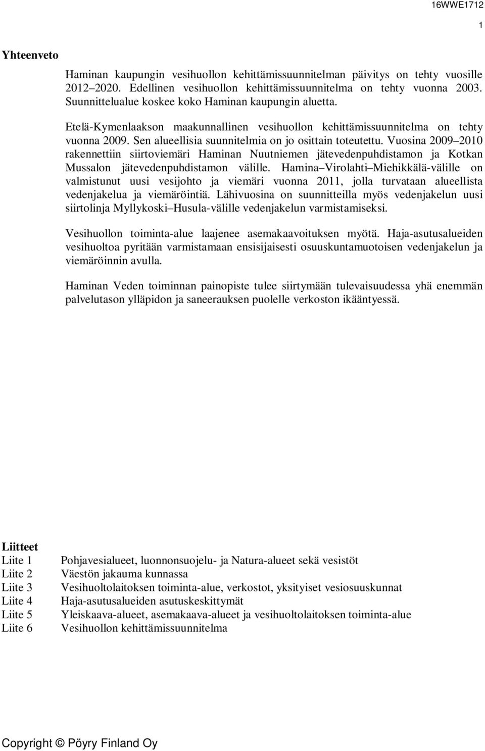 Vuosina 2009 2010 rakennettiin siirtoviemäri Haminan Nuutniemen jätevedenpuhdistamon ja Kotkan Mussalon jätevedenpuhdistamon välille.